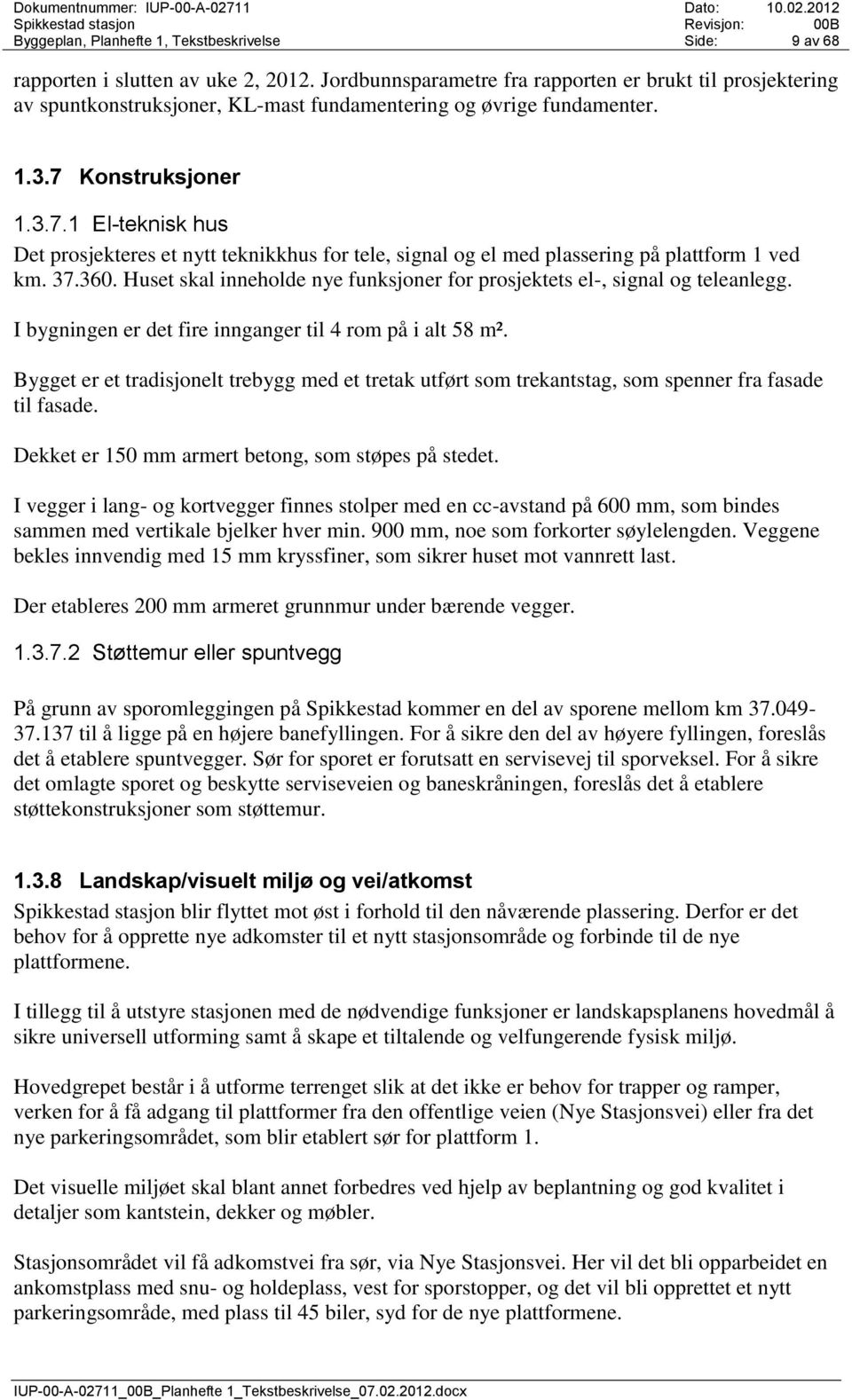 Konstruksjoner 1.3.7.1 El-teknisk hus Det prosjekteres et nytt teknikkhus for tele, signal og el med plassering på plattform 1 ved km. 37.360.