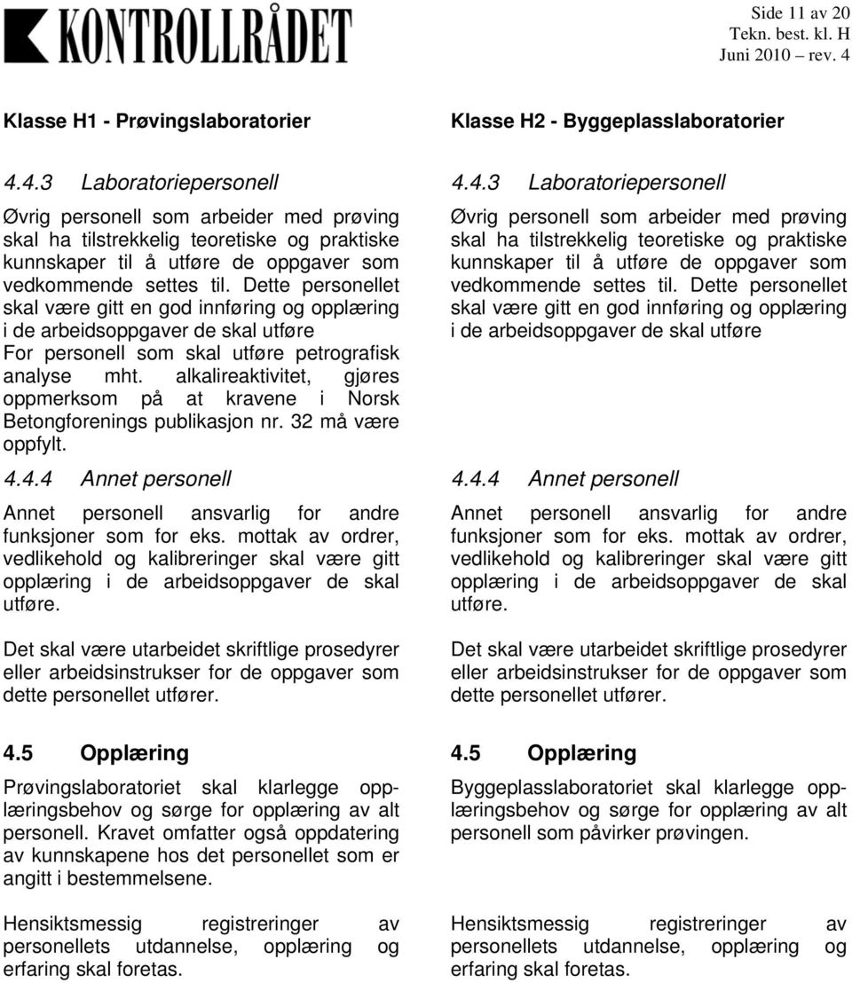 alkalireaktivitet, gjøres oppmerksom på at kravene i Norsk Betongforenings publikasjon nr. 32 må være oppfylt. 4.4.4 Annet personell Annet personell ansvarlig for andre funksjoner som for eks.