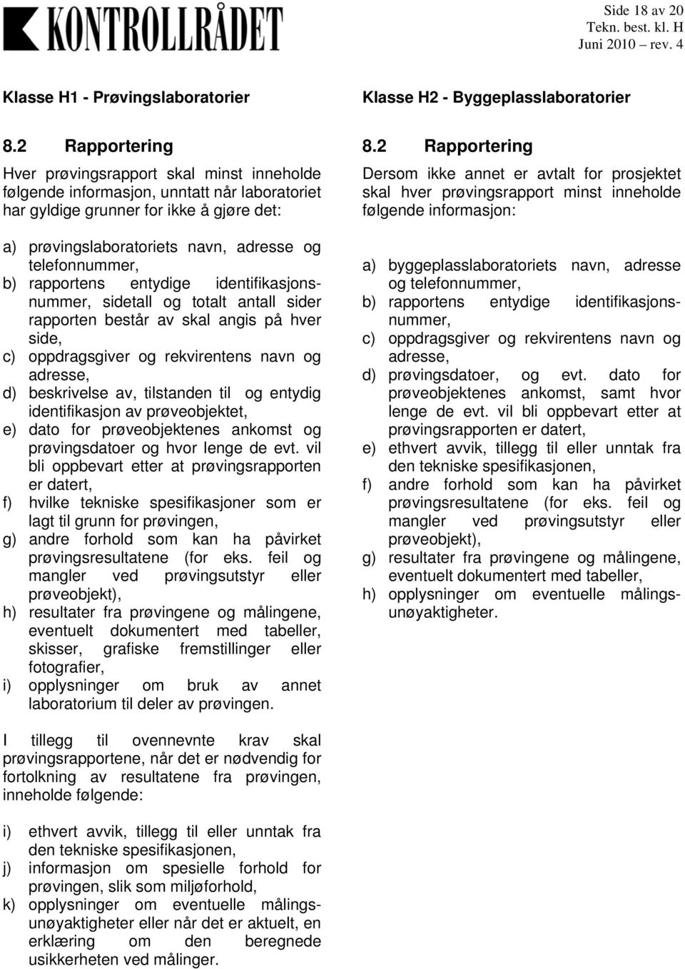 telefonnummer, b) rapportens entydige identifikasjonsnummer, sidetall og totalt antall sider rapporten består av skal angis på hver side, c) oppdragsgiver og rekvirentens navn og adresse, d)