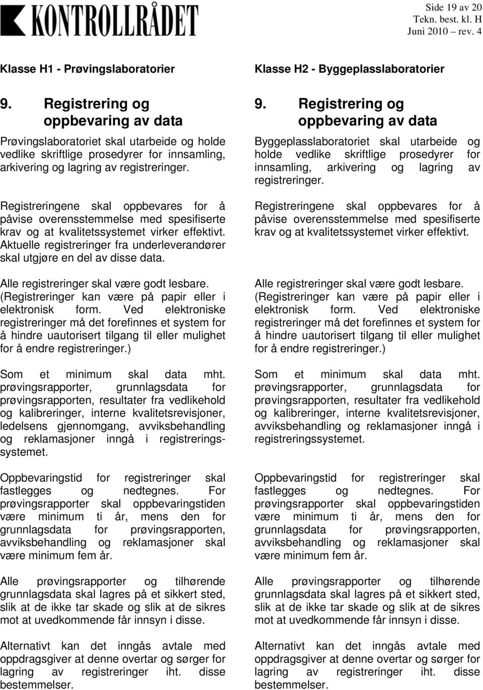 Aktuelle registreringer fra underleverandører skal utgjøre en del av disse data. Alle registreringer skal være godt lesbare. (Registreringer kan være på papir eller i elektronisk form.