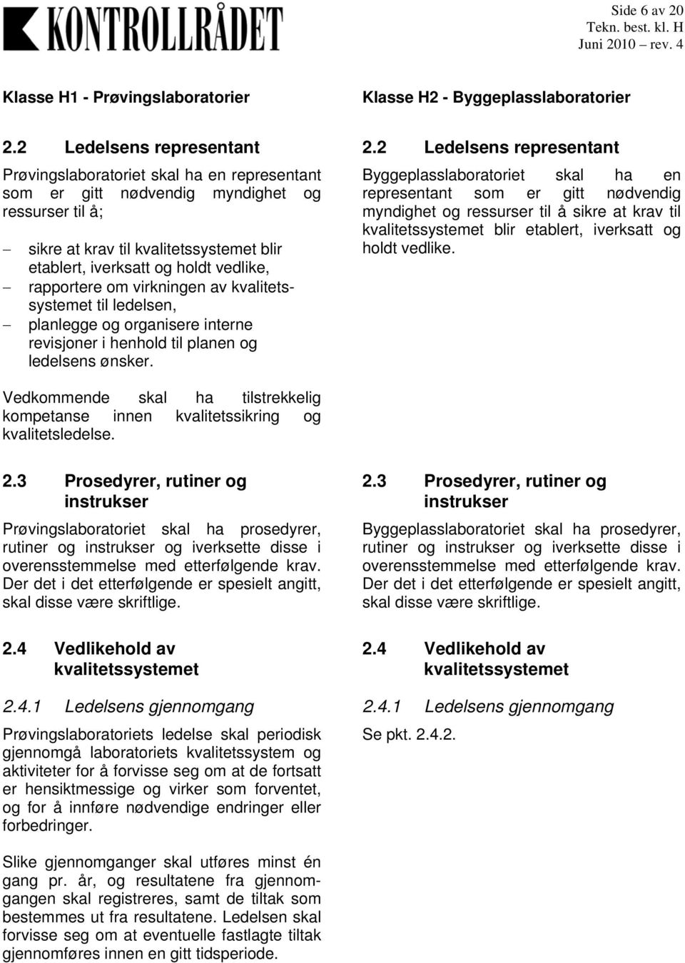 vedlike, rapportere om virkningen av kvalitetssystemet til ledelsen, planlegge og organisere interne revisjoner i henhold til planen og ledelsens ønsker. 2.