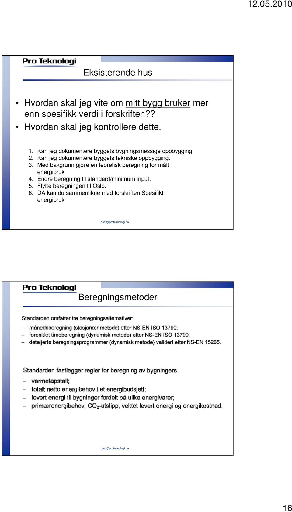 Kan jeg dokumentere byggets tekniske oppbygging. 3. Med bakgrunn gjøre en teoretisk beregning for målt energibruk 4.