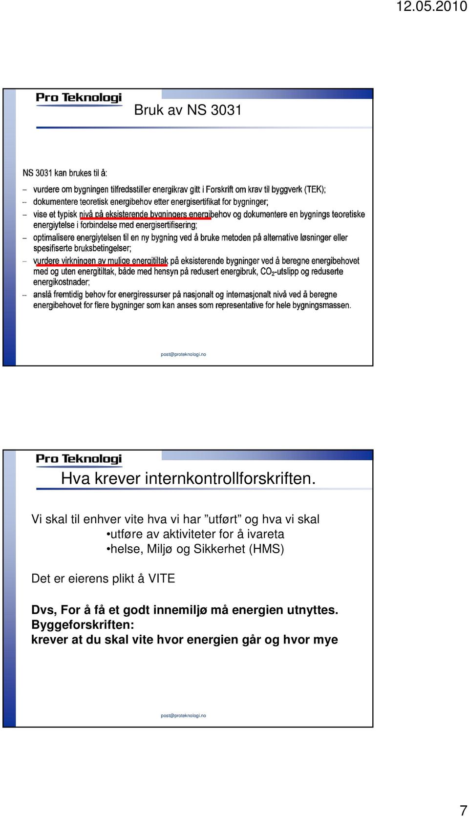 å ivareta helse, Miljø og Sikkerhet (HMS) Det er eierens plikt å VITE Dvs, For å få