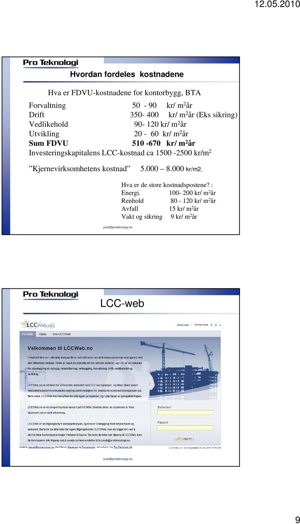 Investeringskapitalens LCC-kostnad ca 1500-2500 kr/m 2 Kjernevirksomhetens kostnad 5.000 8.000 kr/m2.