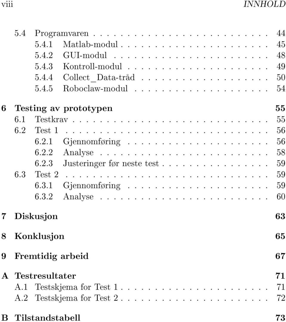 .................... 56 6.2.2 Analyse......................... 58 6.2.3 Justeringer før neste test................ 59 6.3 Test 2.............................. 59 6.3.1 Gjennomføring..................... 59 6.3.2 Analyse......................... 60 7 Diskusjon 63 8 Konklusjon 65 9 Fremtidig arbeid 67 A Testresultater 71 A.