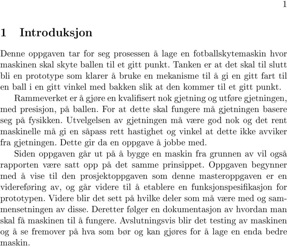 Rammeverket er å gjøre en kvalisert nok gjetning og utføre gjetningen, med presisjon, på ballen. For at dette skal fungere må gjetningen basere seg på fysikken.