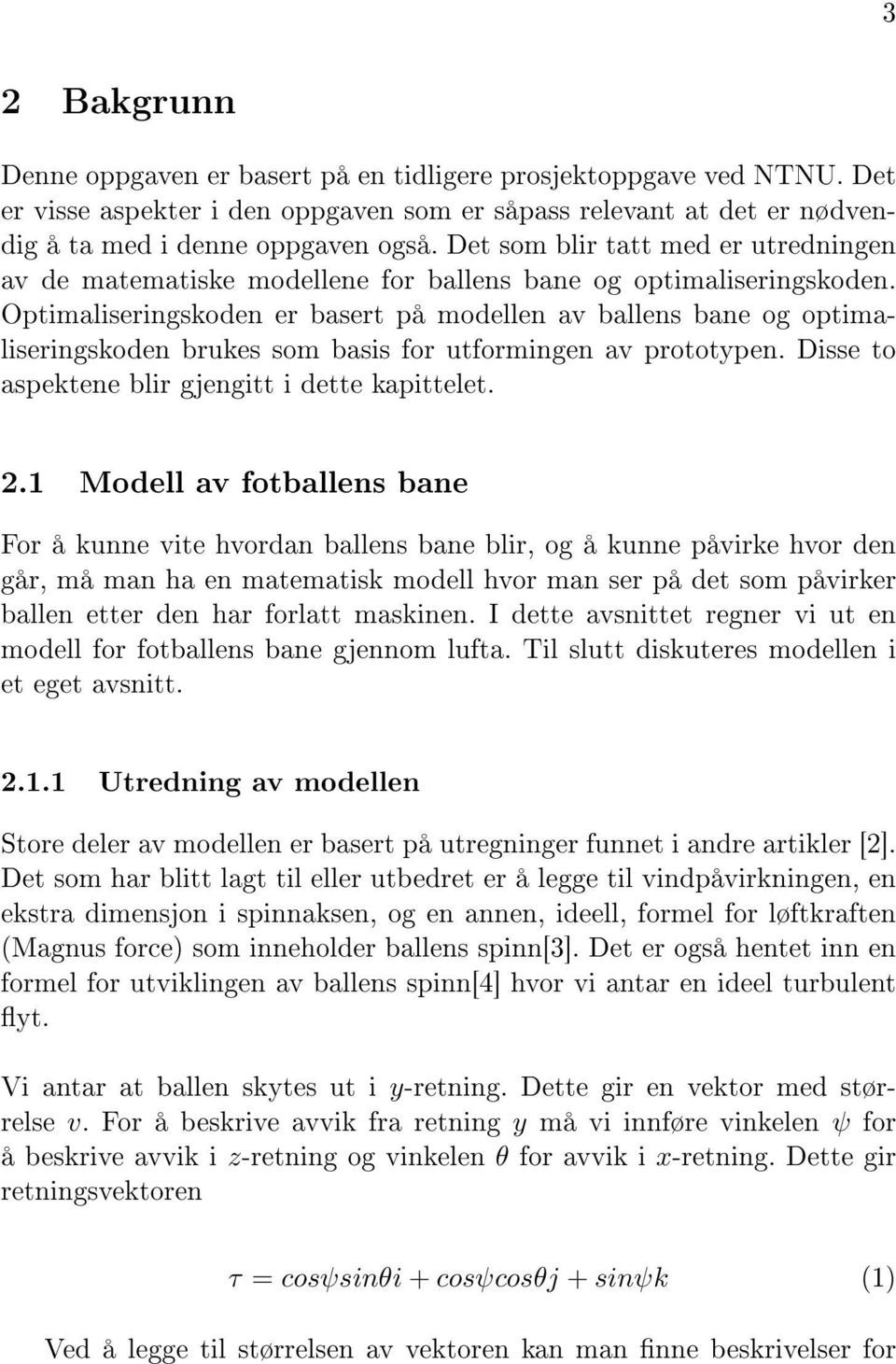 Optimaliseringskoden er basert på modellen av ballens bane og optimaliseringskoden brukes som basis for utformingen av prototypen. Disse to aspektene blir gjengitt i dette kapittelet. 2.