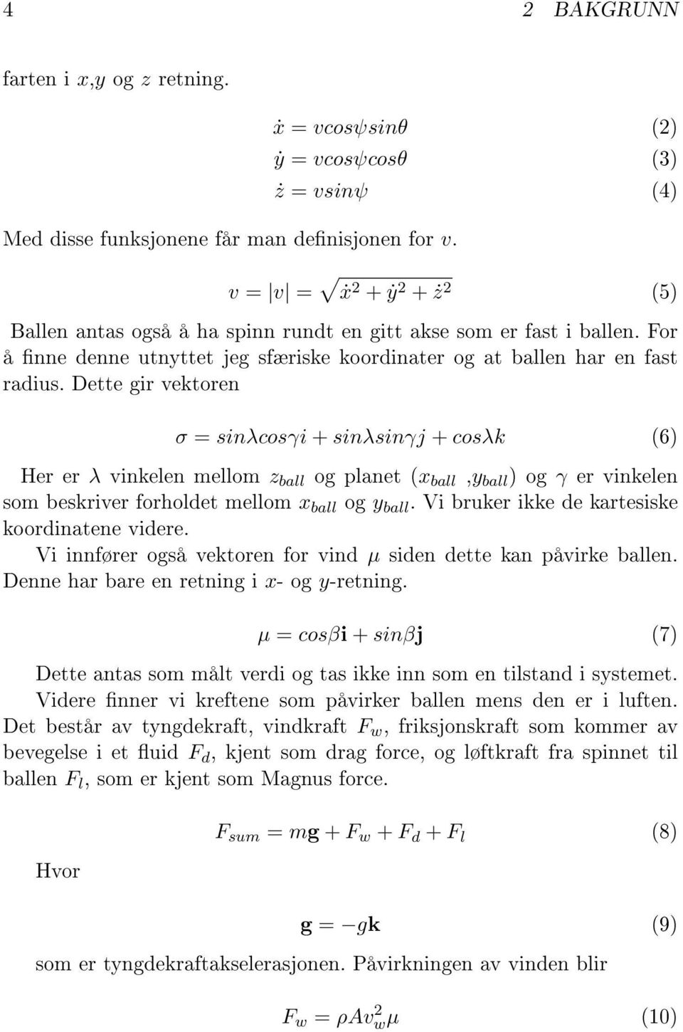 For å nne denne utnyttet jeg sfæriske koordinater og at ballen har en fast radius.