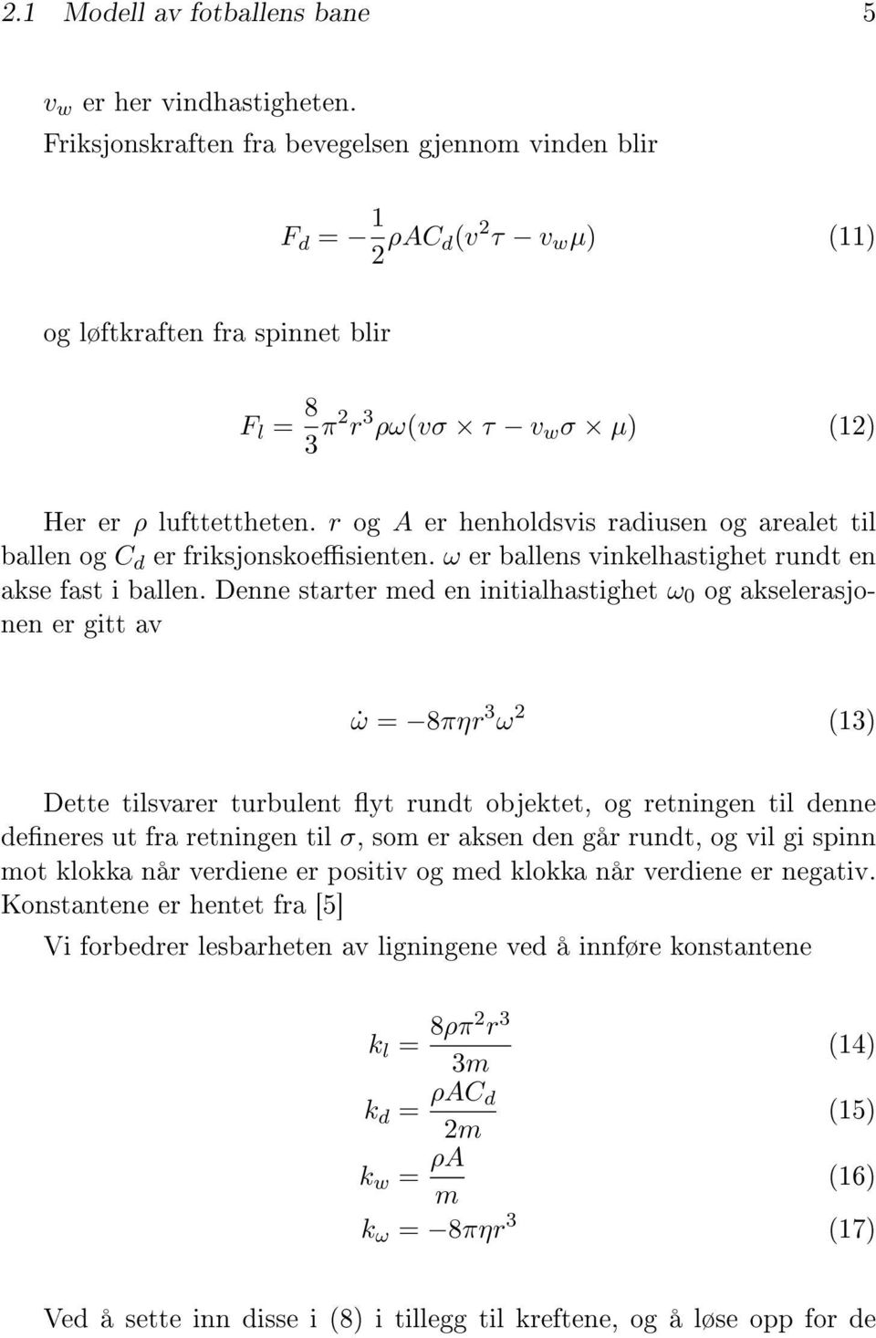 r og A er henholdsvis radiusen og arealet til ballen og C d er friksjonskoesienten. ω er ballens vinkelhastighet rundt en akse fast i ballen.