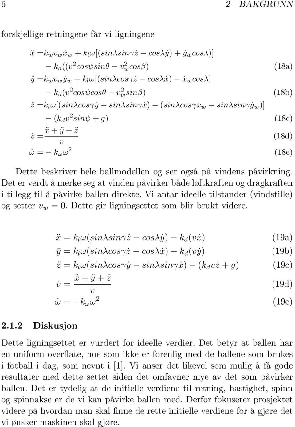 på vindens påvirkning. Det er verdt å merke seg at vinden påvirker både løftkraften og dragkraften i tillegg til å påvirke ballen direkte. Vi antar ideelle tilstander (vindstille) og setter v w = 0.