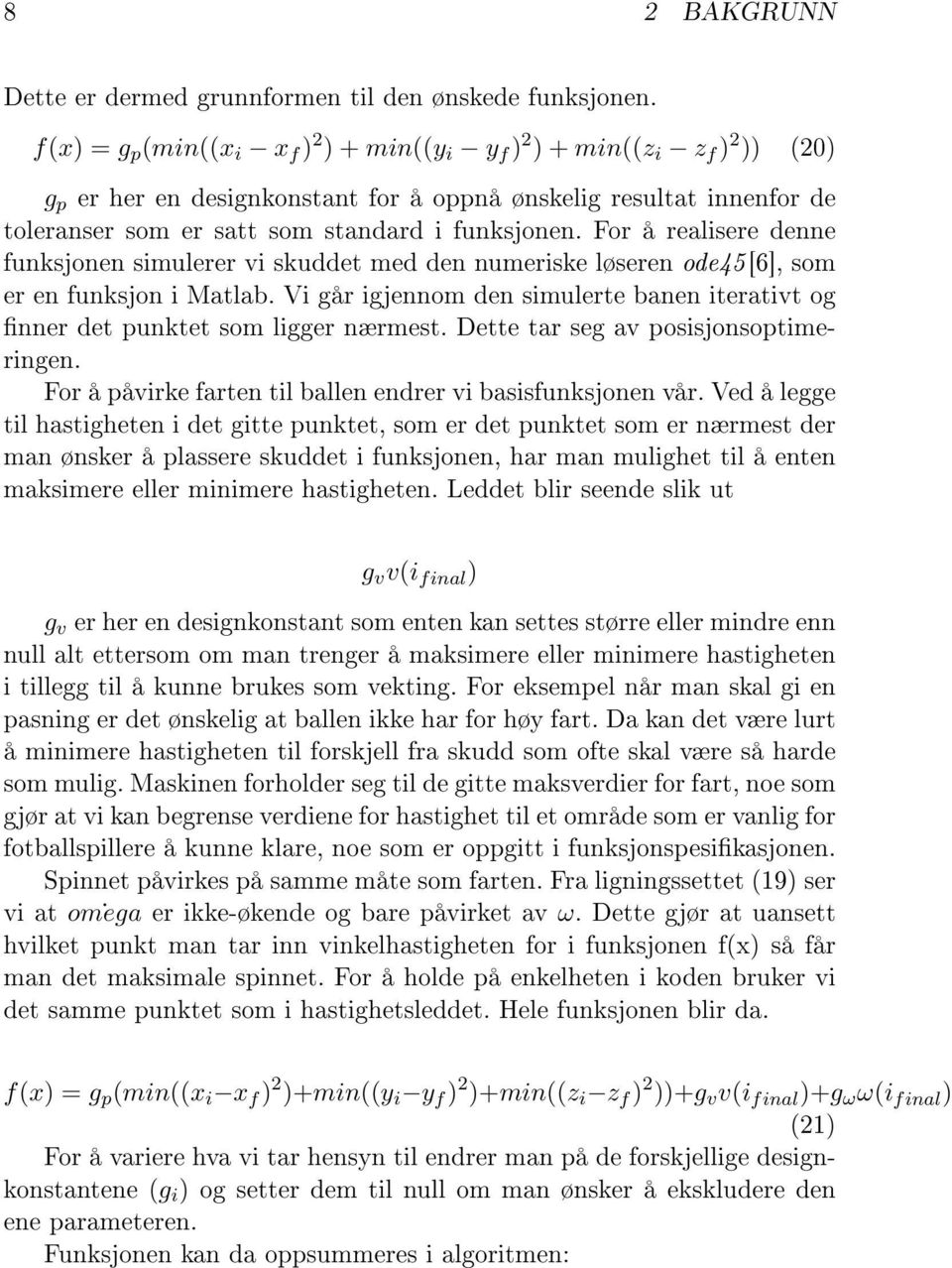 For å realisere denne funksjonen simulerer vi skuddet med den numeriske løseren ode45[6], som er en funksjon i Matlab.