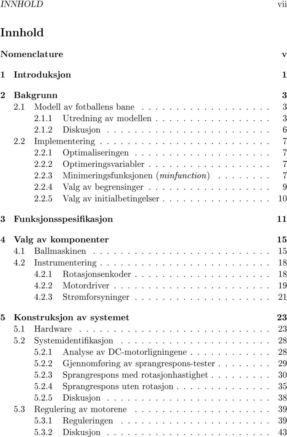 ................. 9 2.2.5 Valg av initialbetingelser................ 10 3 Funksjonsspesikasjon 11 4 Valg av komponenter 15 4.1 Ballmaskinen.......................... 15 4.2 Instrumentering......................... 18 4.