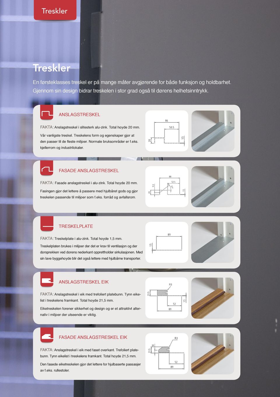 eks. kjellerrom og industrilokaler. FASADE ANSLAGSTRÖSKEL ANSLAGSTRESKEL FAKTA: Fasade anslagstreskel i alu-zink. Total høyde 20 mm.