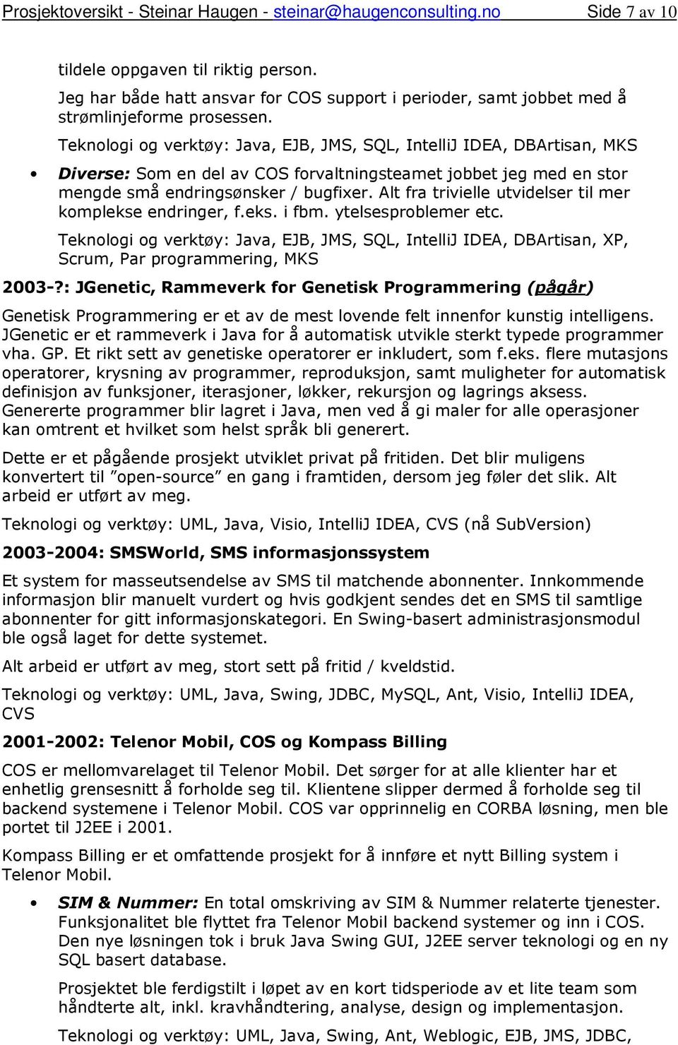 Alt fra trivielle utvidelser til mer kmplekse endringer, f.eks. i fbm. ytelsesprblemer etc. Teknlgi g verktøy: Java, EJB, JMS, SQL, IntelliJ IDEA, DBArtisan, XP, Scrum, Par prgrammering, MKS 2003-?