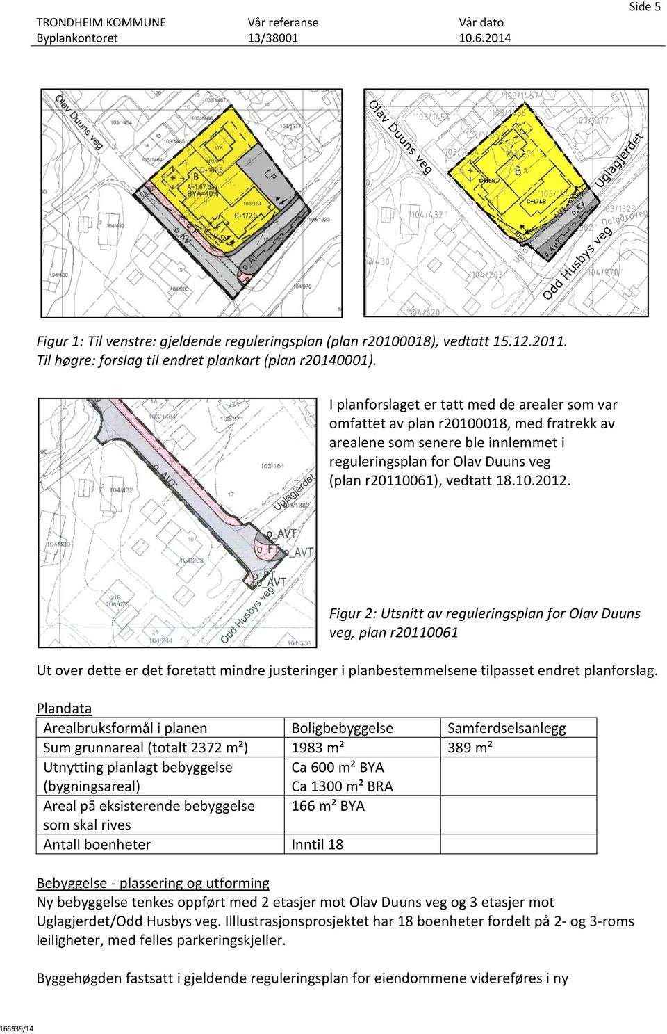 Figur 2: Utsnitt av reguleringsplan for Olav Duuns veg, plan r20110061 Ut over dette er det foretatt mindre justeringer i planbestemmelsene tilpasset endret planforslag.