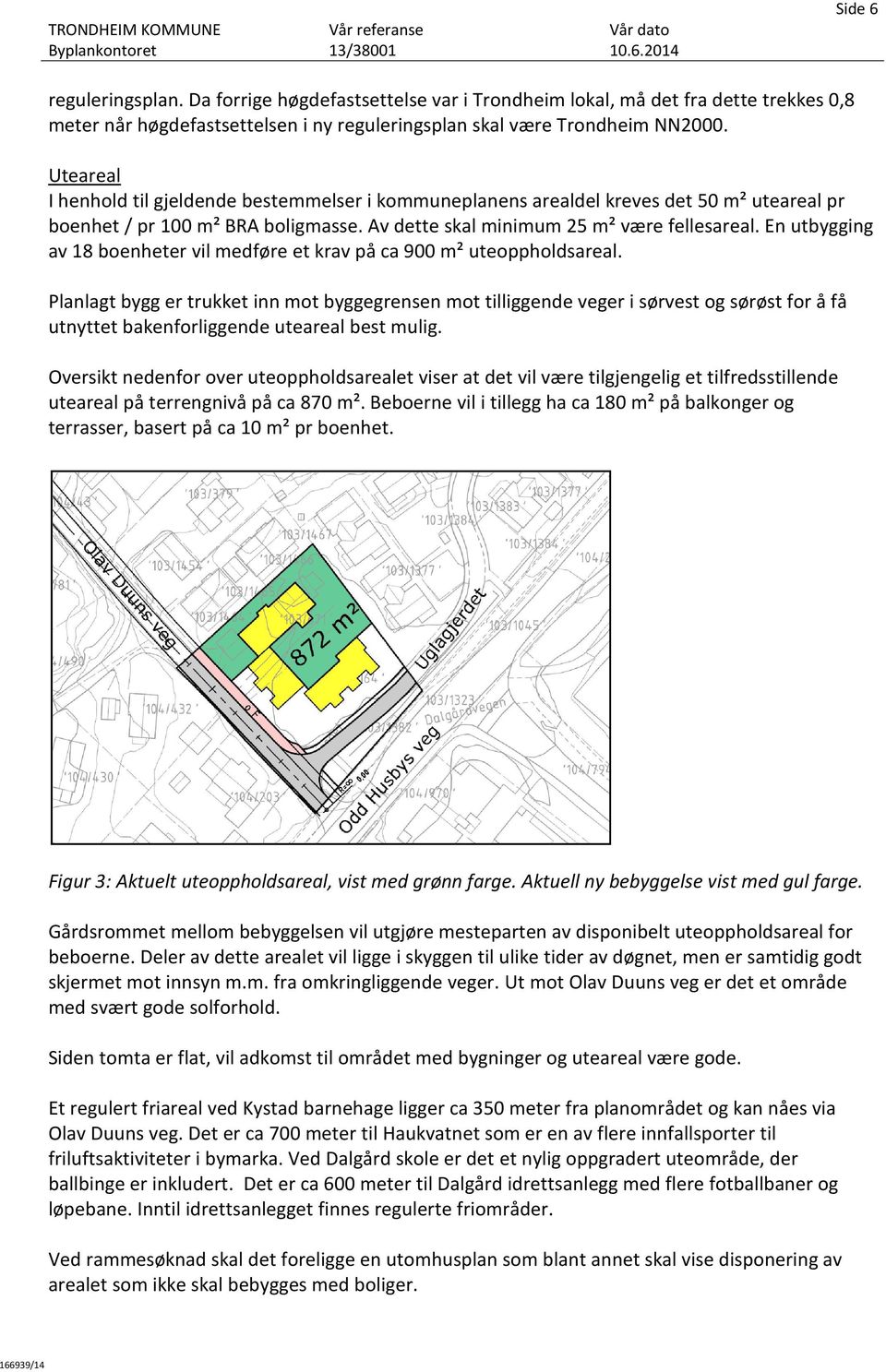 En utbygging av 18 boenheter vil medføre et krav på ca 900 m² uteoppholdsareal.