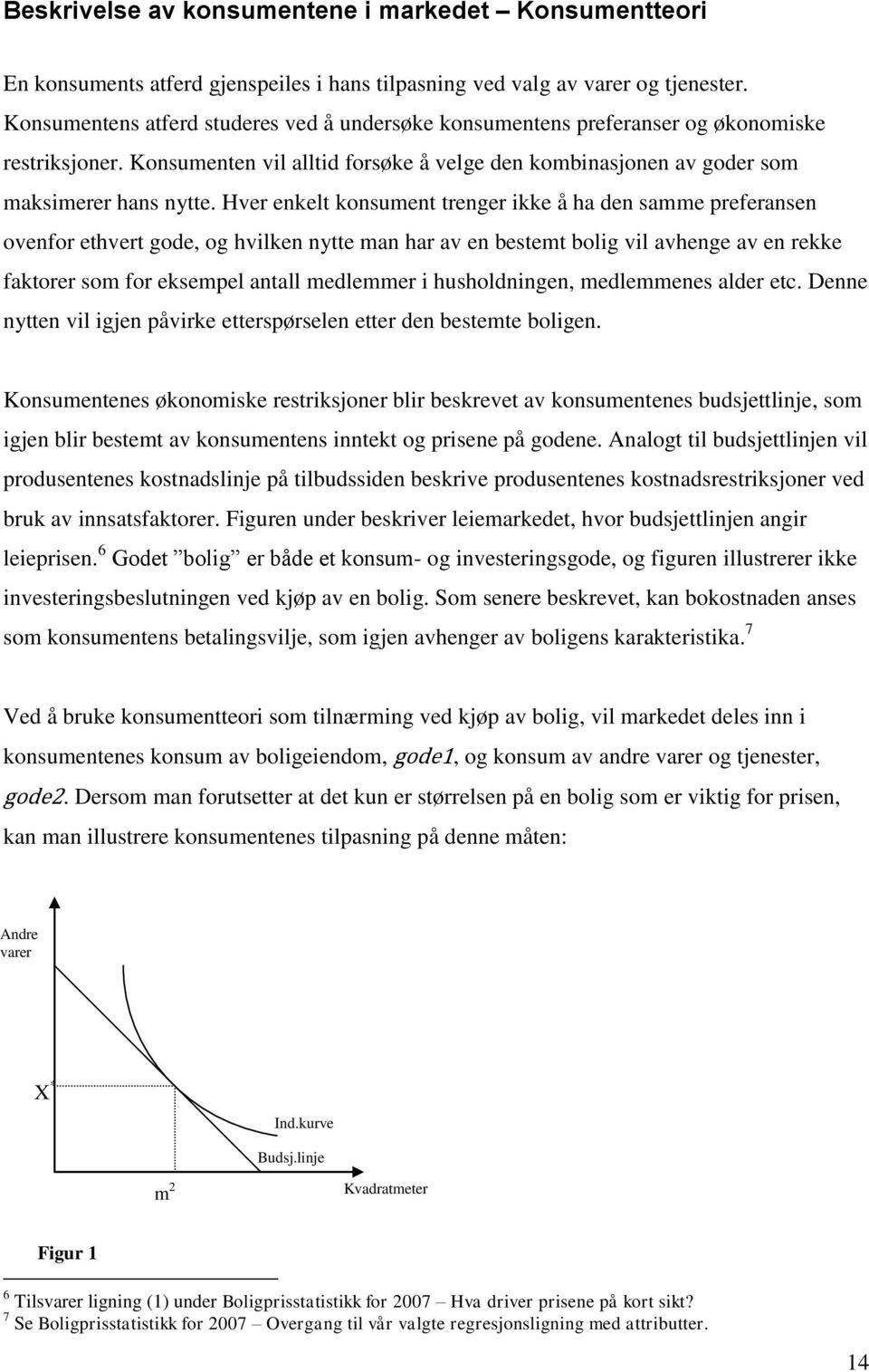 Hver enkelt konsument trenger ikke å ha den samme preferansen ovenfor ethvert gode, og hvilken nytte man har av en bestemt bolig vil avhenge av en rekke faktorer som for eksempel antall medlemmer i