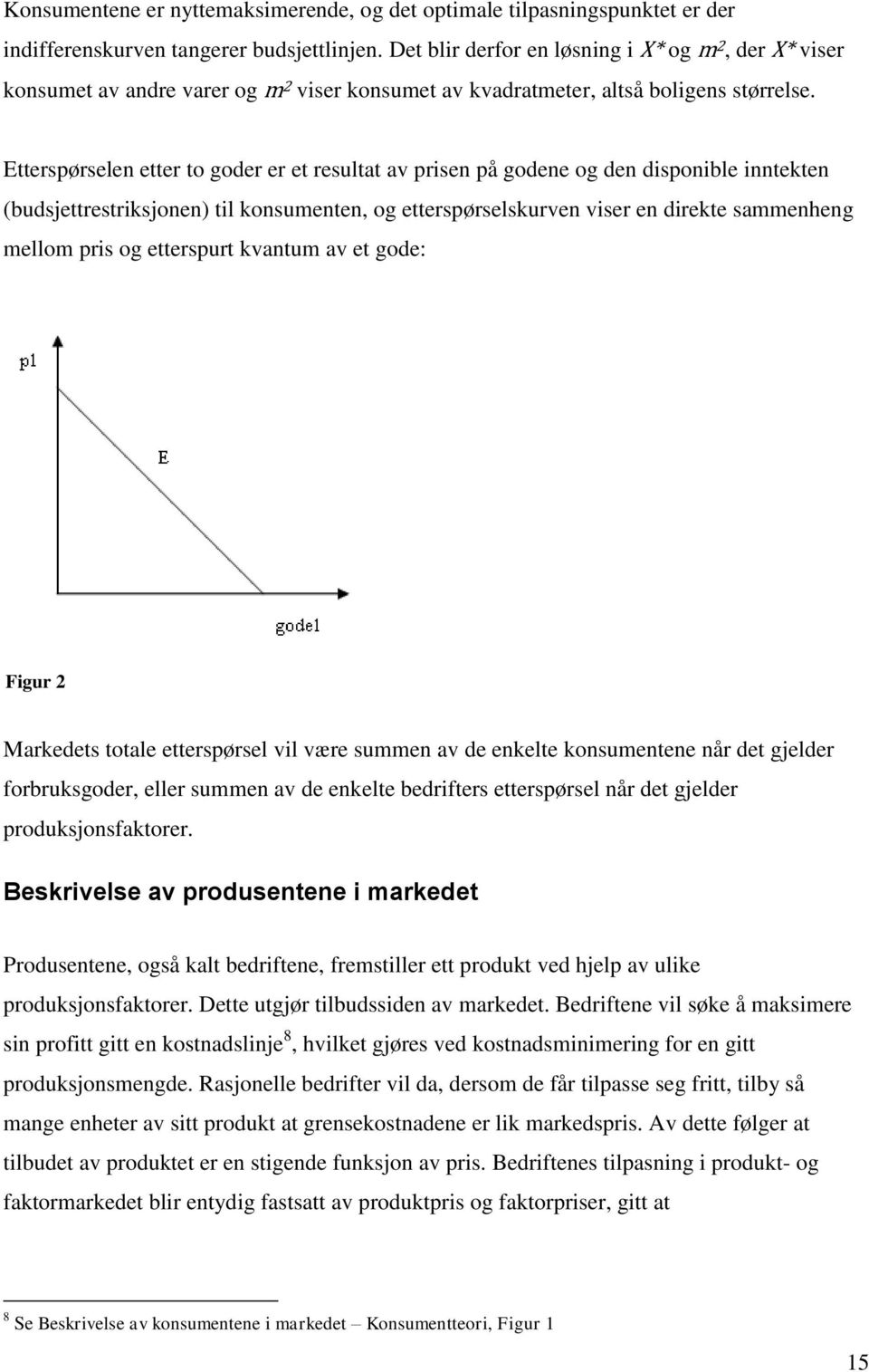 Etterspørselen etter to goder er et resultat av prisen på godene og den disponible inntekten (budsjettrestriksjonen) til konsumenten, og etterspørselskurven viser en direkte sammenheng mellom pris og