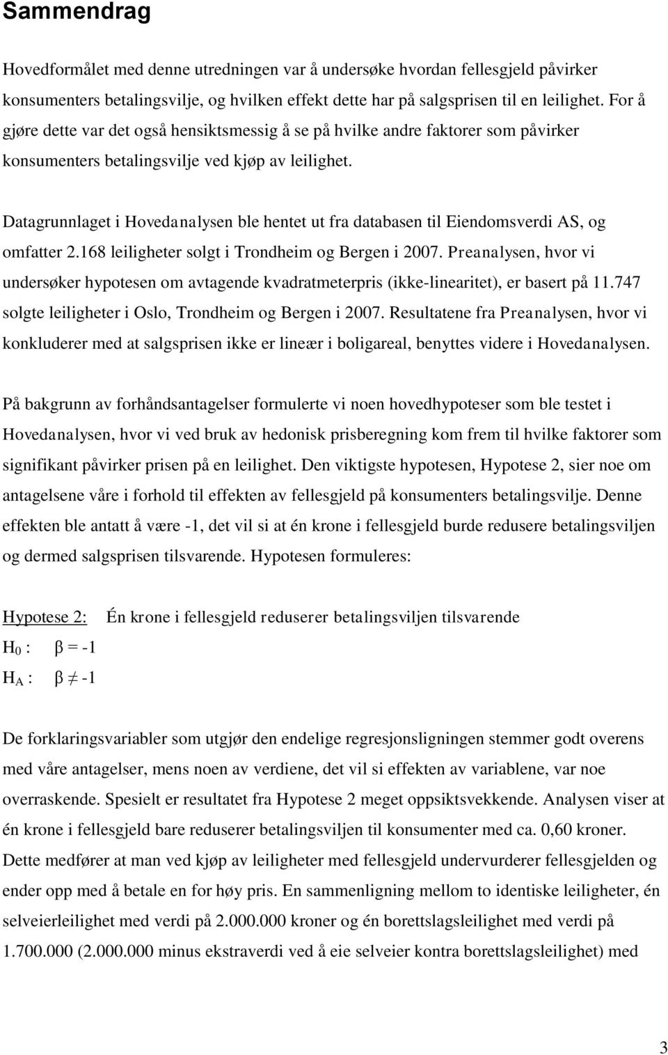 Datagrunnlaget i Hovedanalysen ble hentet ut fra databasen til Eiendomsverdi AS, og omfatter 2.168 leiligheter solgt i Trondheim og Bergen i 2007.