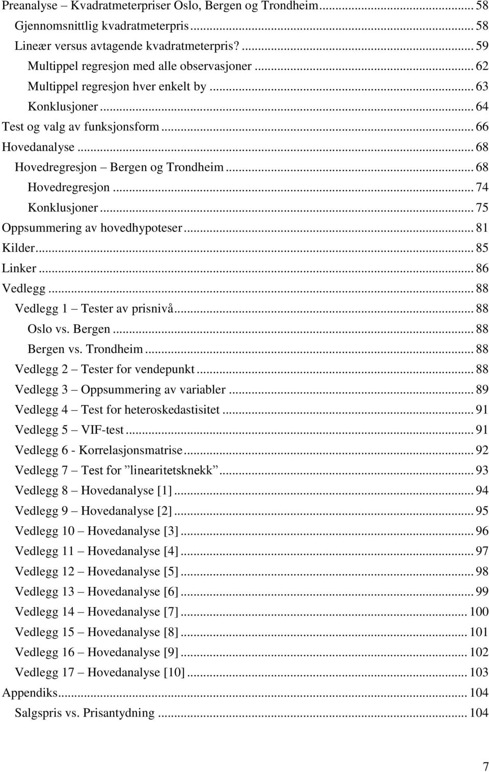 .. 75 Oppsummering av hovedhypoteser... 81 Kilder... 85 Linker... 86 Vedlegg... 88 Vedlegg 1 Tester av prisnivå... 88 Oslo vs. Bergen... 88 Bergen vs. Trondheim... 88 Vedlegg 2 Tester for vendepunkt.