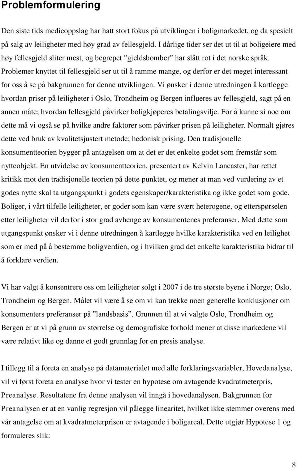 Problemer knyttet til fellesgjeld ser ut til å ramme mange, og derfor er det meget interessant for oss å se på bakgrunnen for denne utviklingen.