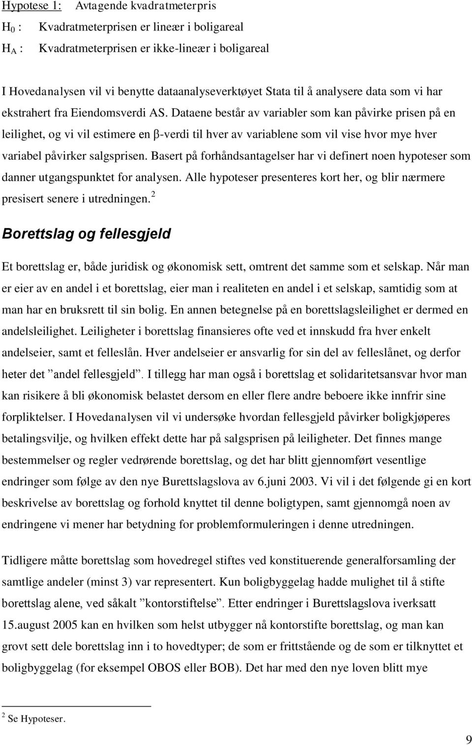 Dataene består av variabler som kan påvirke prisen på en leilighet, og vi vil estimere en β-verdi til hver av variablene som vil vise hvor mye hver variabel påvirker salgsprisen.