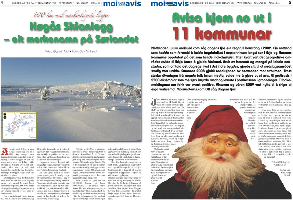 5/ 2009 ÅRGANG 1 BYGDEBLAD FOR DALSTROKA INNANFOR PAPIRUTGÅVE NR. 5/ 2009 ÅRGANG 1 5 100 km med maskinkøyrde løyper Høgås Skianlegg eit merkenamn på Sørlandet Tekst: Øystein Moi Foto: Geir M.