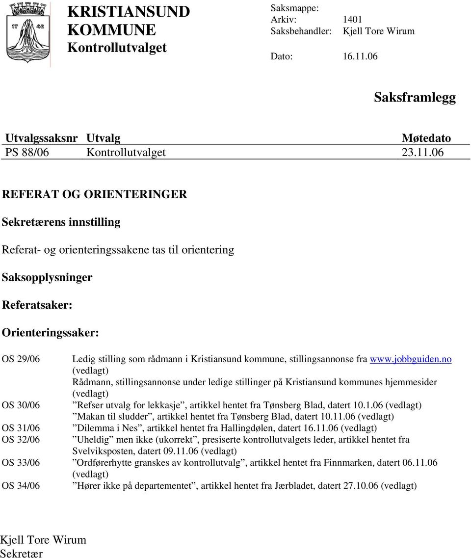 06 REFERAT OG ORIENTERINGER Sekretærens innstilling Referat- og orienteringssakene tas til orientering Saksopplysninger Referatsaker: Orienteringssaker: OS 29/06 Ledig stilling som rådmann i