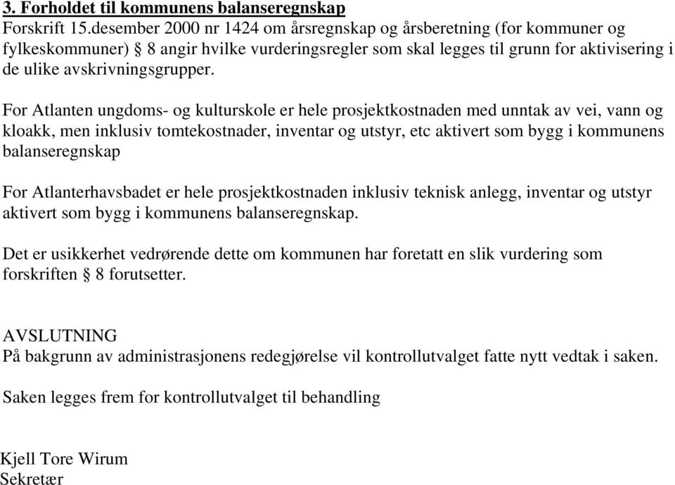 For Atlanten ungdoms- og kulturskole er hele prosjektkostnaden med unntak av vei, vann og kloakk, men inklusiv tomtekostnader, inventar og utstyr, etc aktivert som bygg i kommunens balanseregnskap