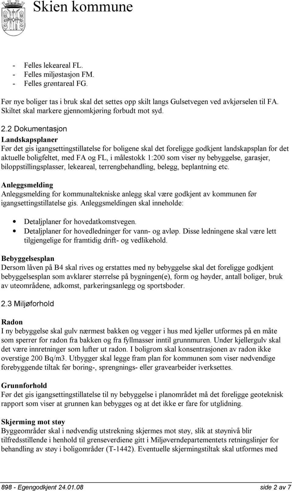 2 Dokumentasjon Landskapsplaner Før det gis igangsettingstillatelse for boligene skal det foreligge godkjent landskapsplan for det aktuelle boligfeltet, med FA og FL, i målestokk 1:200 som viser ny