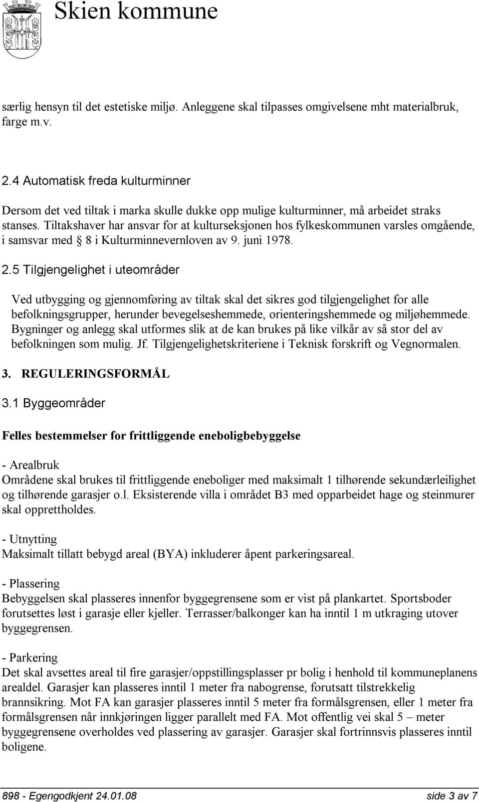 Tiltakshaver har ansvar for at kulturseksjonen hos fylkeskommunen varsles omgående, i samsvar med 8 i Kulturminnevernloven av 9. juni 1978. 2.