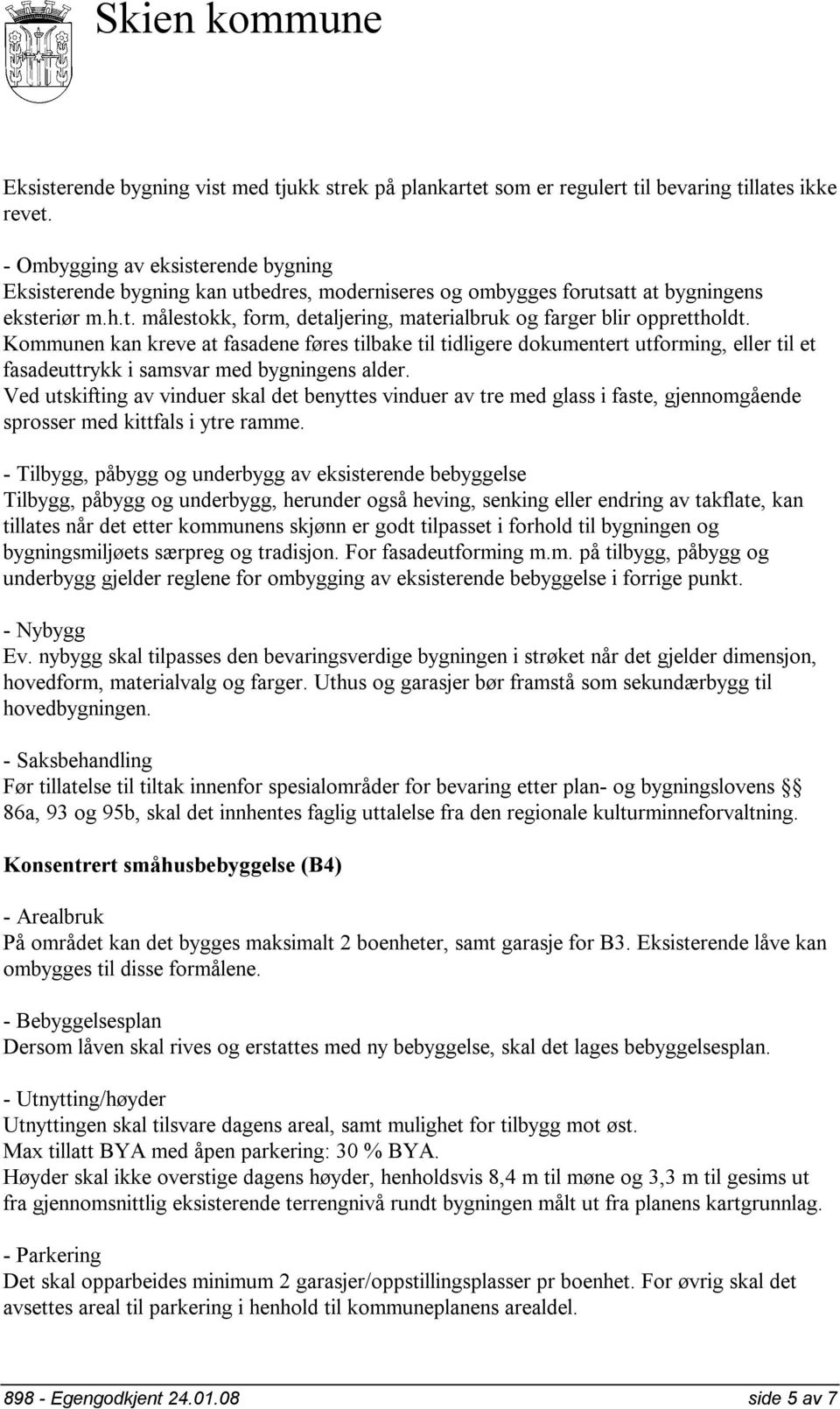 Kommunen kan kreve at fasadene føres tilbake til tidligere dokumentert utforming, eller til et fasadeuttrykk i samsvar med bygningens alder.