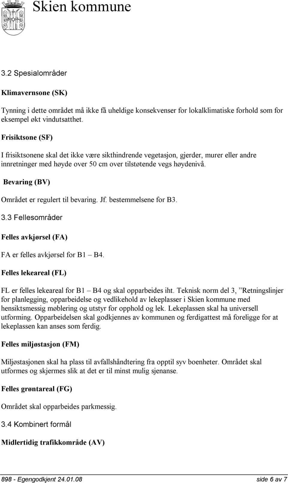 Bevaring (BV) Området er regulert til bevaring. Jf. bestemmelsene for B3. 3.3 Fellesområder Felles avkjørsel (FA) FA er felles avkjørsel for B1 B4.