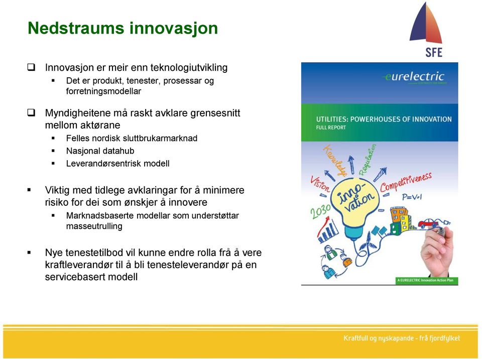 modell Viktig med tidlege avklaringar for å minimere risiko for dei som ønskjer å innovere Marknadsbaserte modellar som