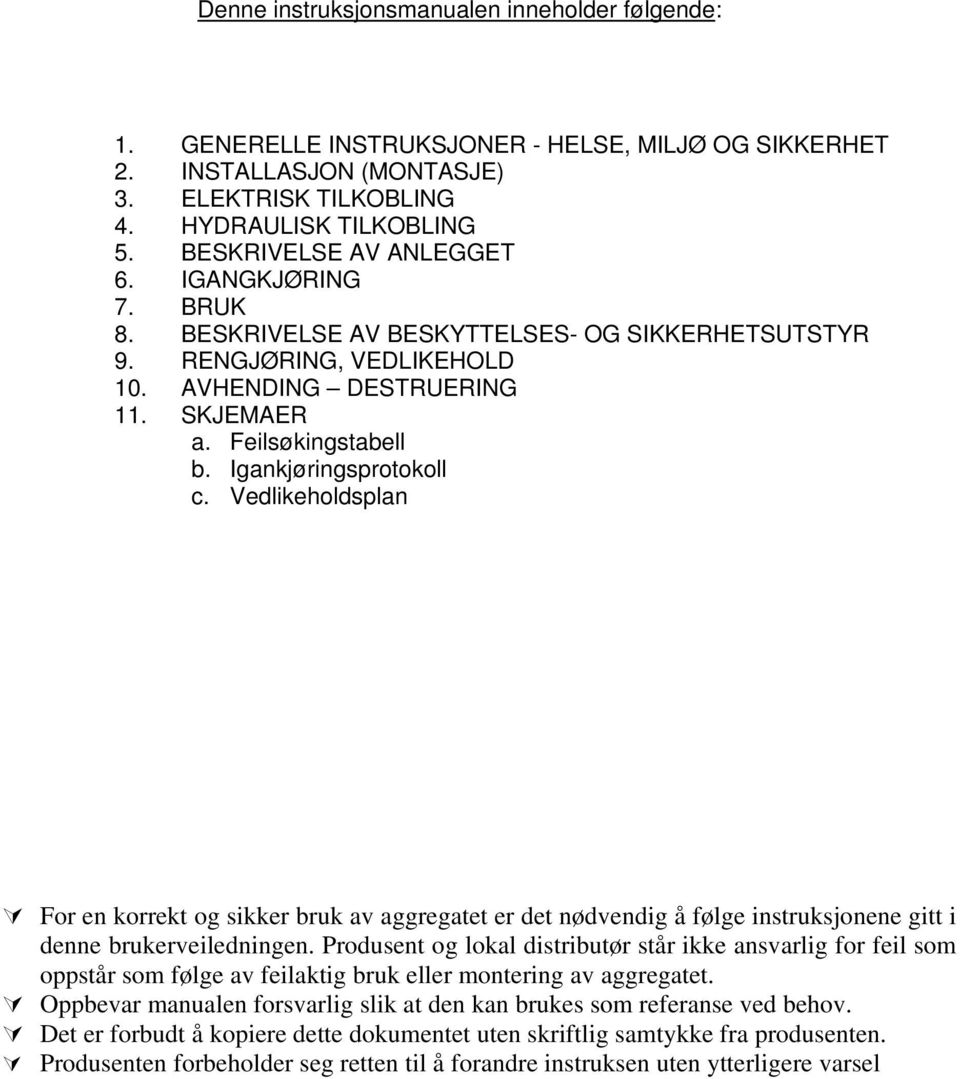 Igankjøringsprotokoll c. Vedlikeholdsplan For en korrekt og sikker bruk av aggregatet er det nødvendig å følge instruksjonene gitt i denne brukerveiledningen.