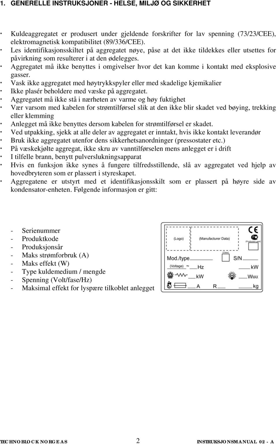 Aggregatet må ikke benyttes i omgivelser hvor det kan komme i kontakt med eksplosive gasser.