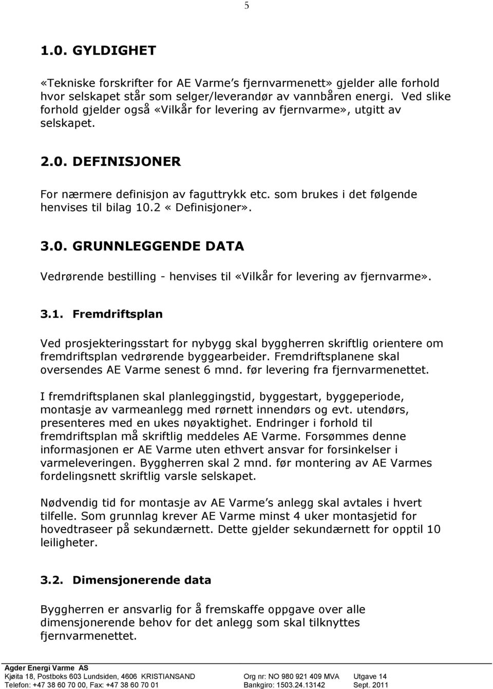 2 «Definisjoner». 3.0. GRUNNLEGGENDE DATA Vedrørende bestilling - henvises til «Vilkår for levering av fjernvarme». 3.1.