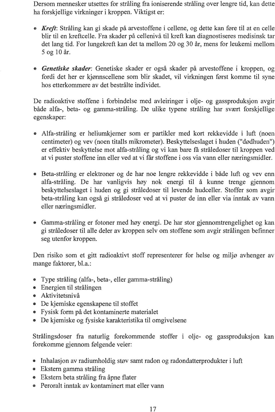 Fra skader på cellenivå til kreft kan diagnostiseres medisinsk tar det lang tid. For lungekreft kan det ta mellom 20 og 30 år, mens for leukemi mellom og 0 år. Genetiske skader.