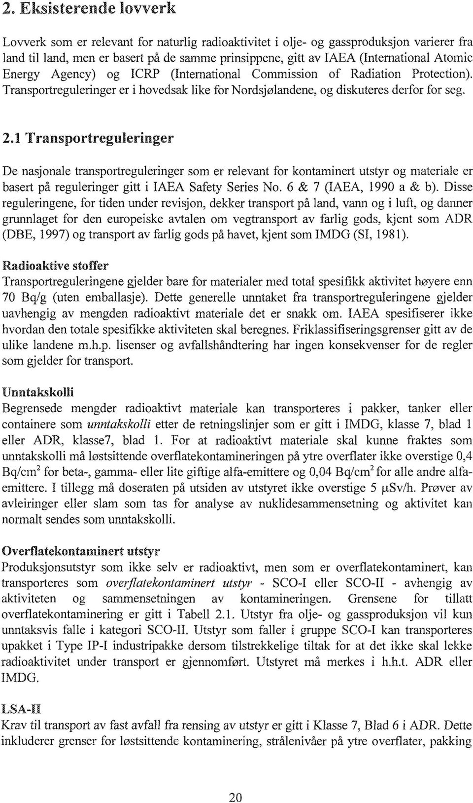 TransportreguSeringer De nasjonale transportreguleringer som er relevant for kontaminert utstyr og materiale er basert på reguleringer gitt i IAEA Safety Series No. 6 & 7 (IAEA, 990 a & b).