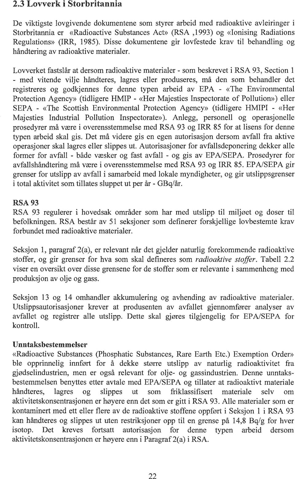 Lovverket fastslår at dersom radioaktive materialer - som beskrevet i RSA 93, Section - med vitende vilje håndteres, lagres eller produseres, må den som behandler det registreres og godkjennes for