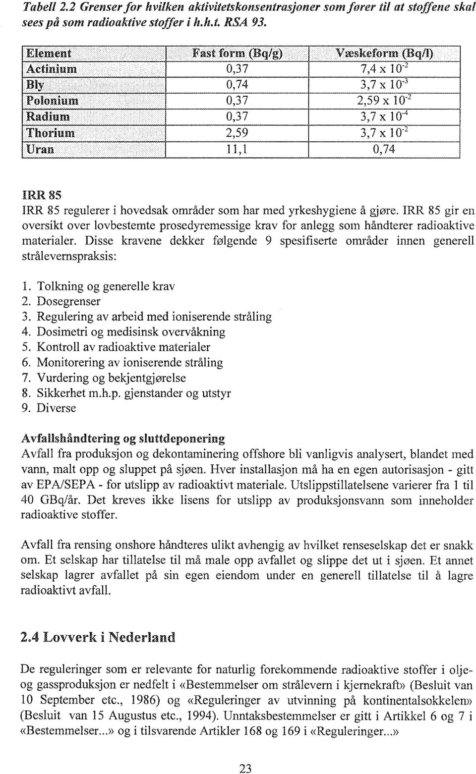 RR 8 gir en oversikt over lovbestemte prosedyremessige krav for anlegg som handterer radioaktive materialer. Disse kravene dekker følgende 9 spesifiserte områder innen generell strålevernspraksis:.