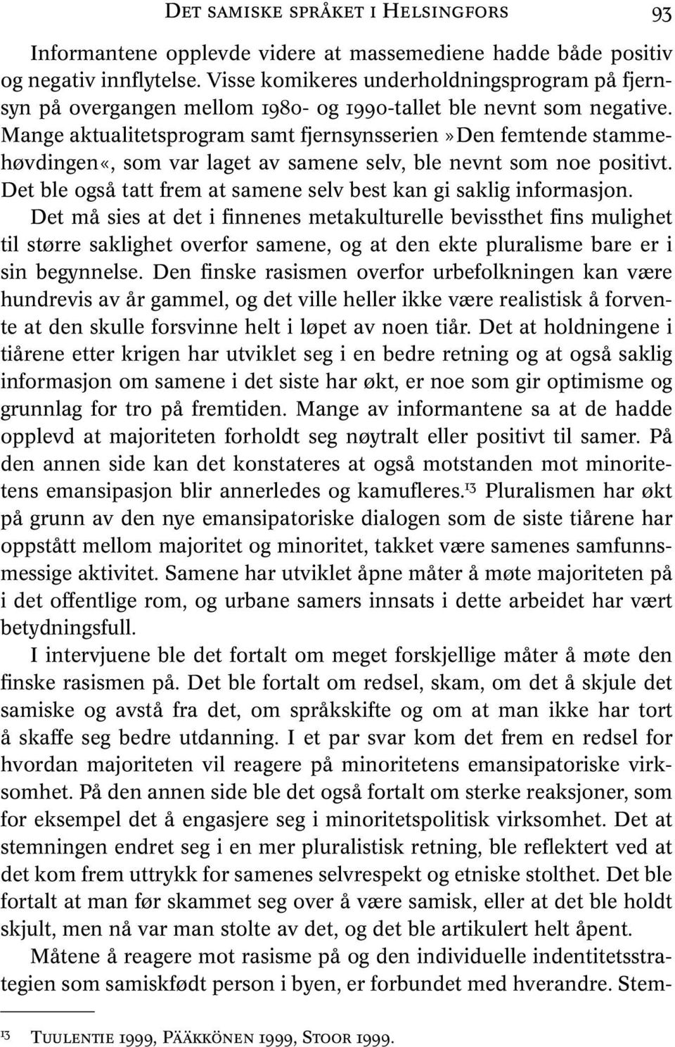 Mange aktualitetsprogram samt fjernsynsserien»den femtende stammehøvdingen«, som var laget av samene selv, ble nevnt som noe positivt.