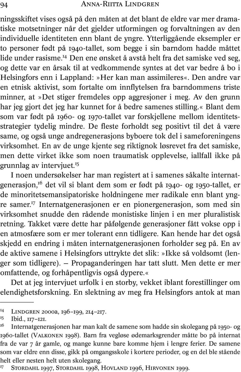 14 Den ene ønsket å avstå helt fra det samiske ved seg, og dette var en årsak til at vedkommende syntes at det var bedre å bo i Helsingfors enn i Lappland:»Her kan man assimileres«.