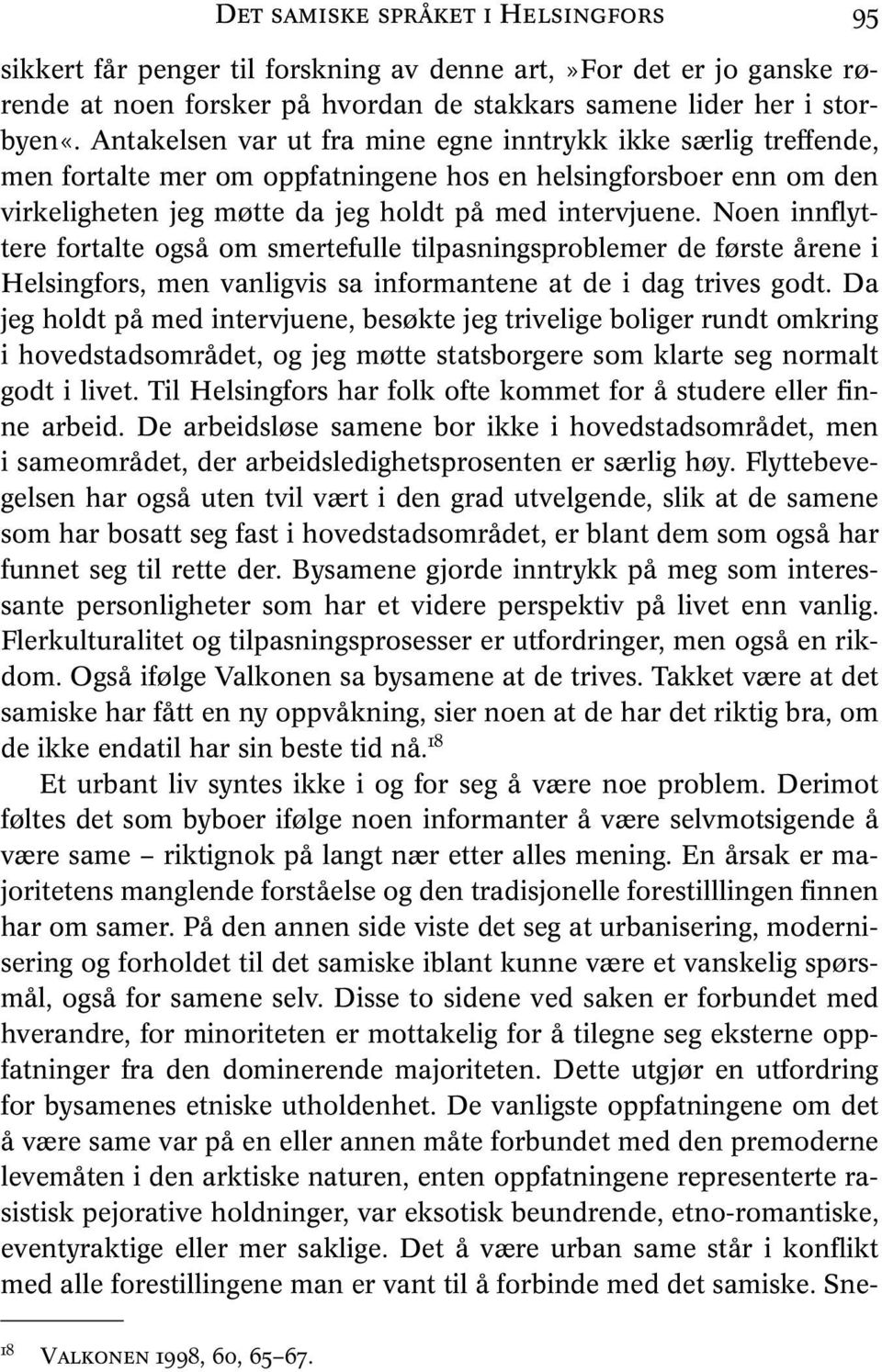 Noen innflyttere fortalte også om smertefulle tilpasningsproblemer de første årene i Helsingfors, men vanligvis sa informantene at de i dag trives godt.