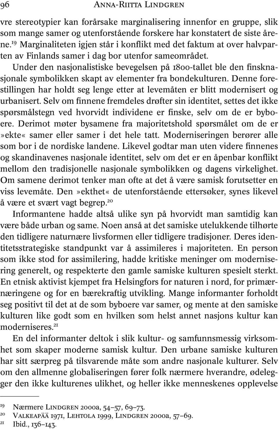 Under den nasjonalistiske bevegelsen på 1800-tallet ble den finsknasjonale symbolikken skapt av elementer fra bondekulturen.