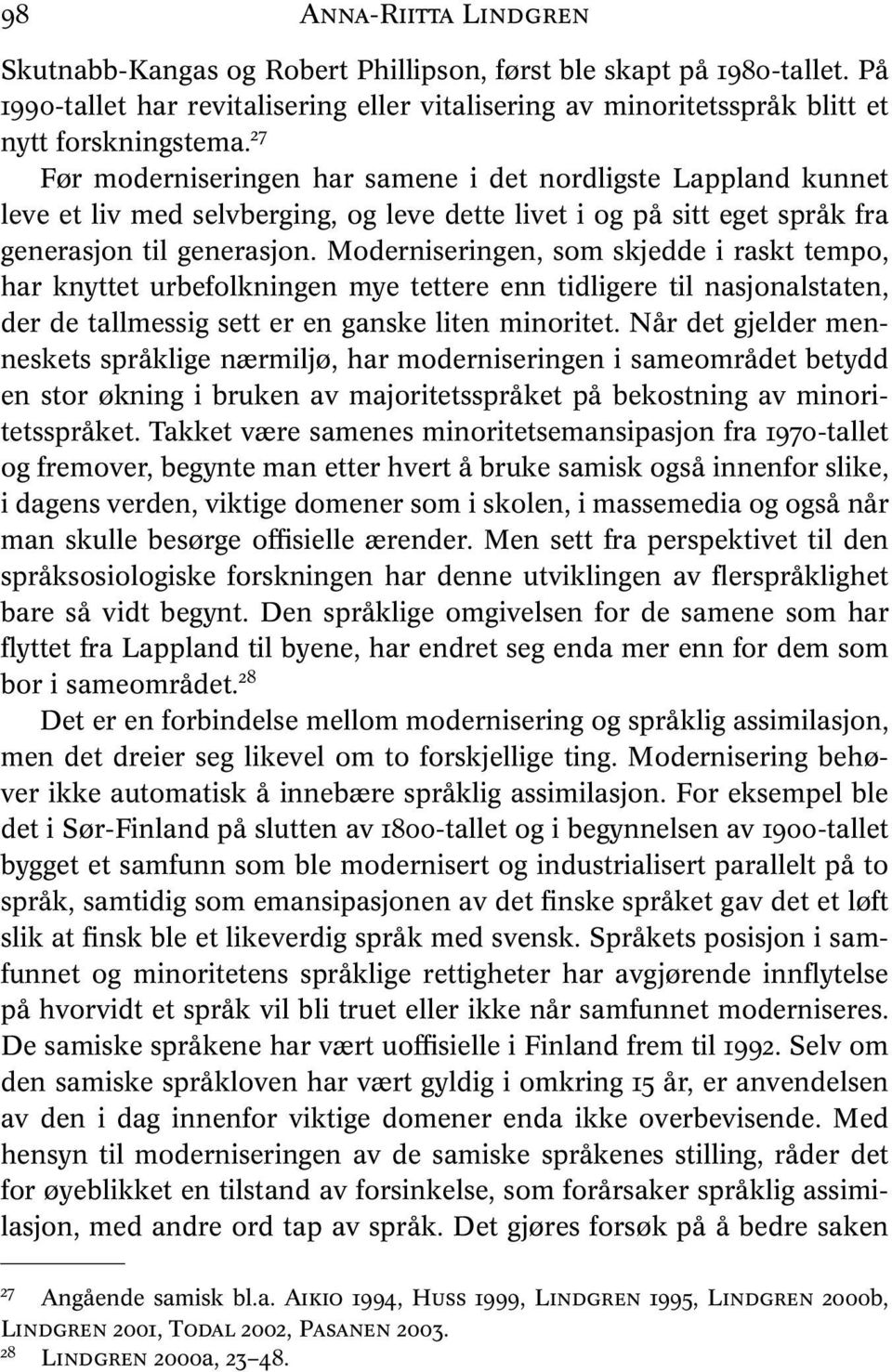 Moderniseringen, som skjedde i raskt tempo, har knyttet urbefolkningen mye tettere enn tidligere til nasjonalstaten, der de tallmessig sett er en ganske liten minoritet.