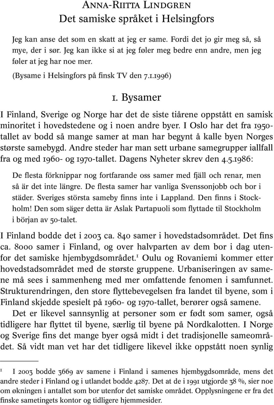 Bysamer I Finland, Sverige og Norge har det de siste tiårene oppstått en samisk minoritet i hovedstedene og i noen andre byer.