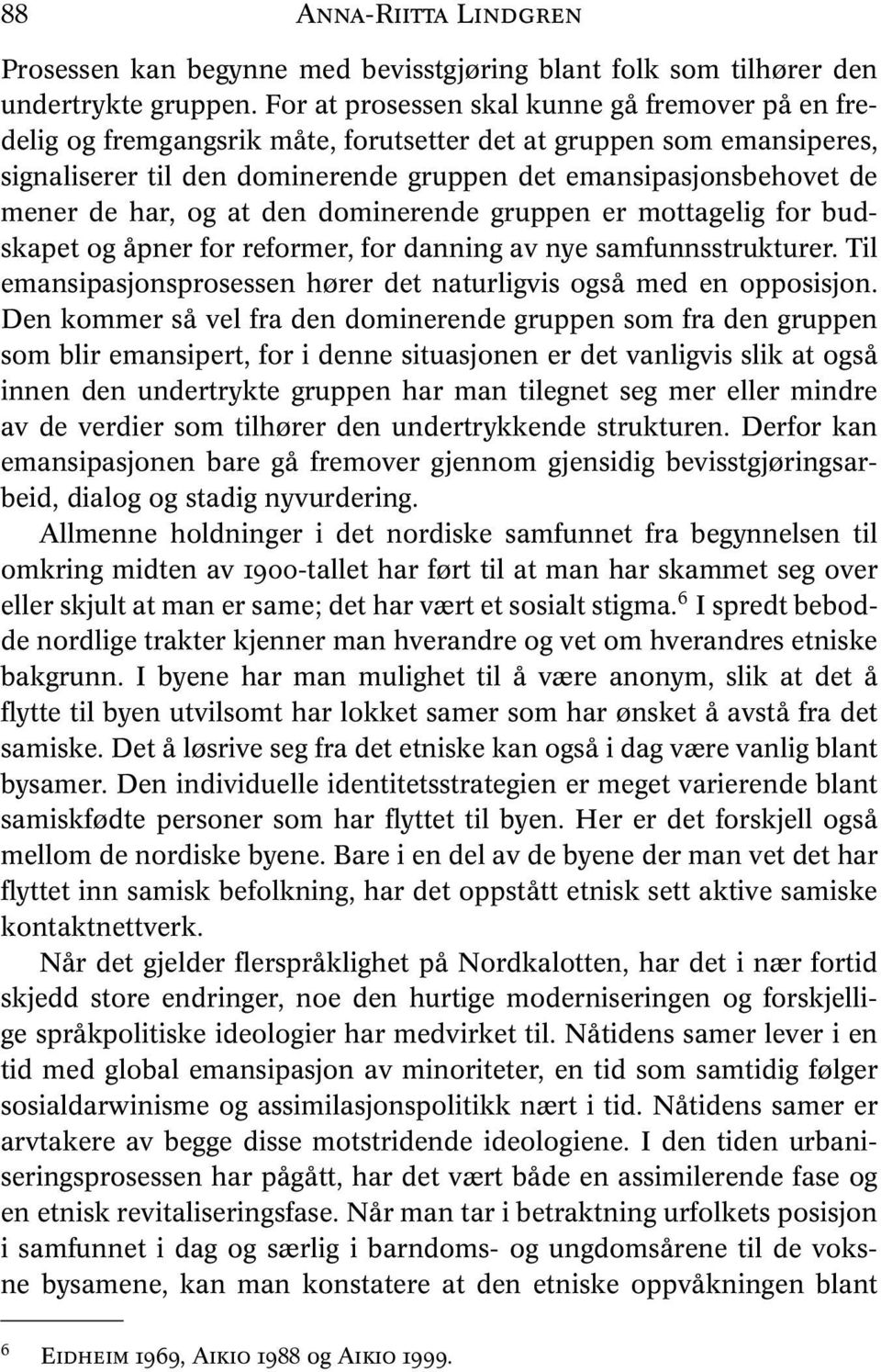 har, og at den dominerende gruppen er mottagelig for budskapet og åpner for reformer, for danning av nye samfunnsstrukturer. Til emansipasjonsprosessen hører det naturligvis også med en opposisjon.