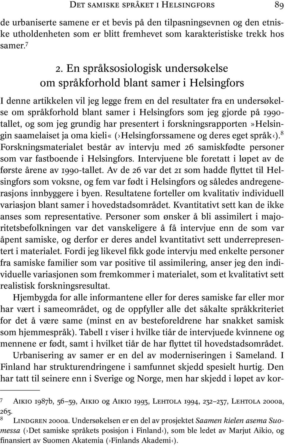 jeg gjorde på 1990- tallet, og som jeg grundig har presentert i forskningsrapporten»helsingin saamelaiset ja oma kieli«( Helsingforssamene og deres eget språk ).