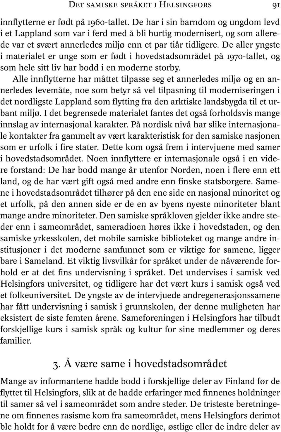 De aller yngste i materialet er unge som er født i hovedstadsområdet på 1970-tallet, og som hele sitt liv har bodd i en moderne storby.